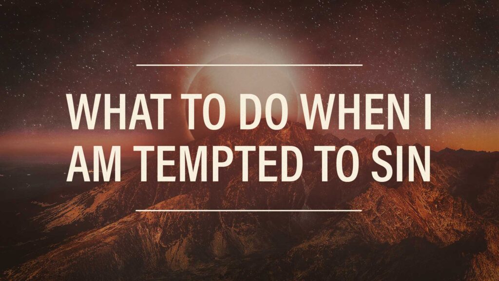 What To Do When I Am Tempted To Sin