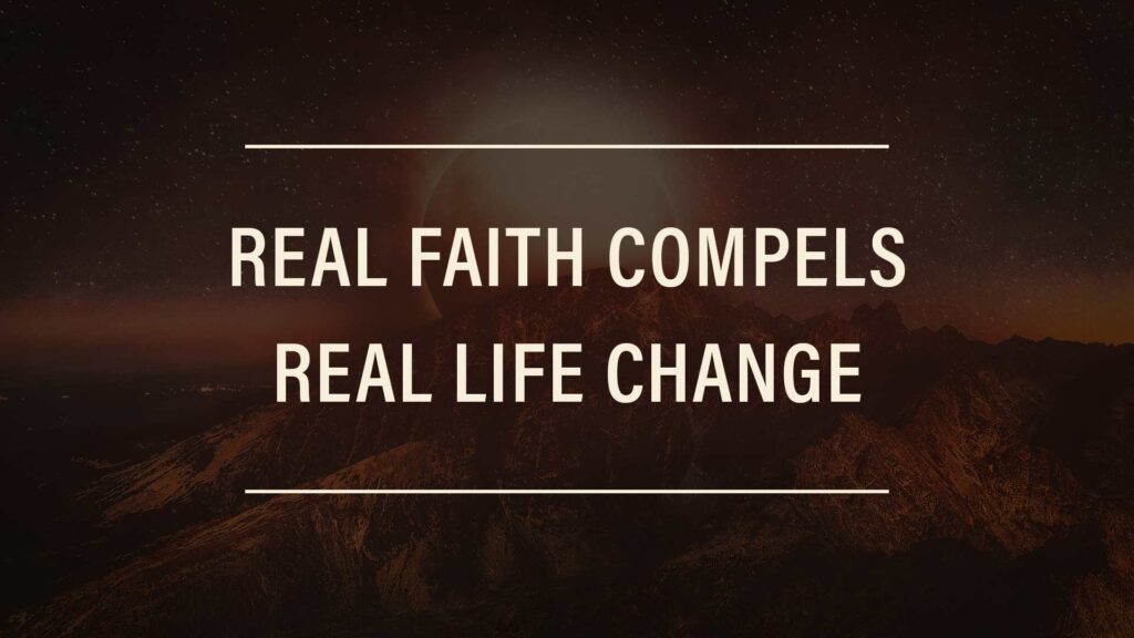 Real Faith Compels Real Life Change