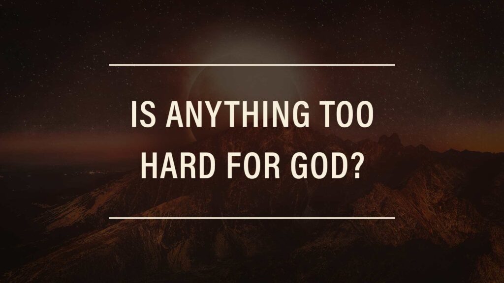 Is Anything Too Hard For God?
