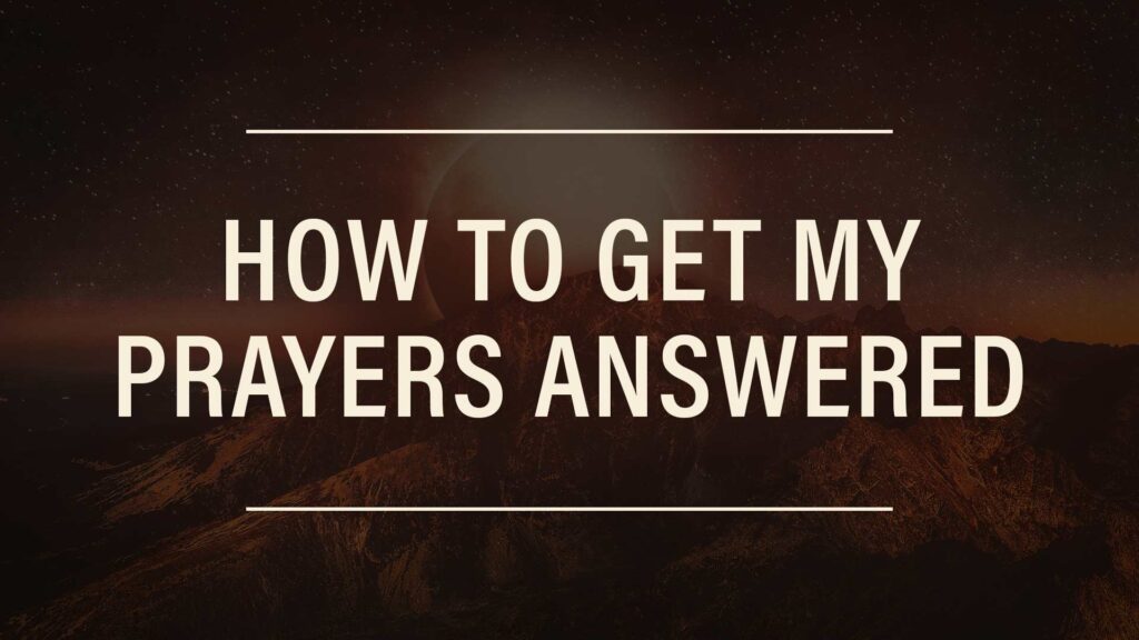 How to Get My Prayers Answered