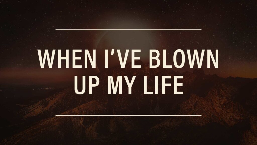 When I’ve Blow Up My Life