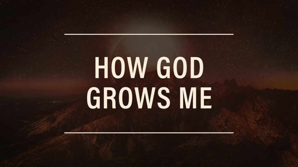 How God Grows Me