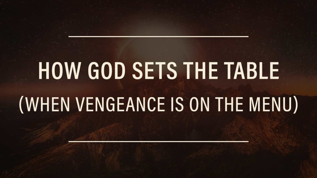 How God Sets the Table (When Vengeance is on the Menu)