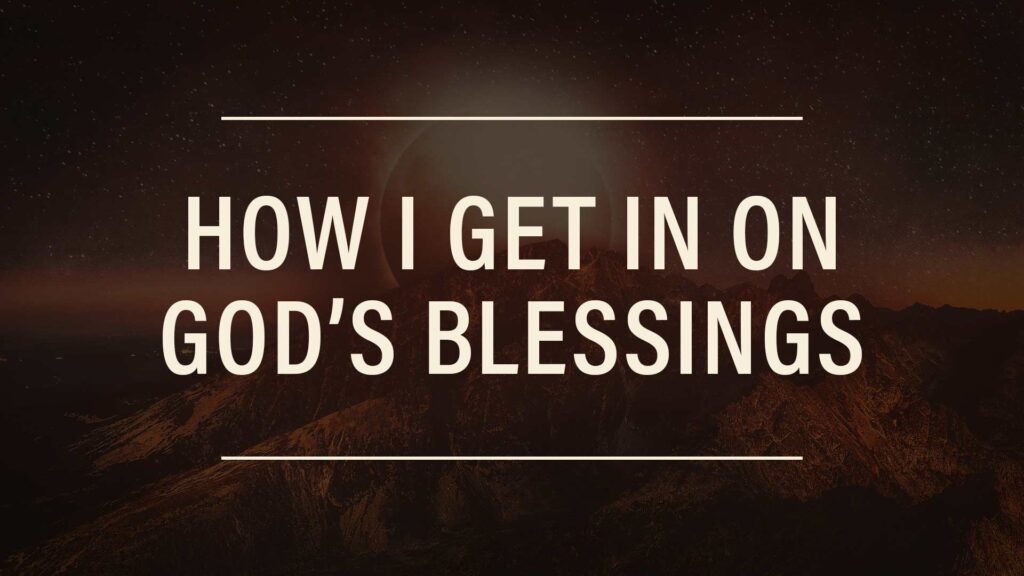 How I Get in on God’s Blessings