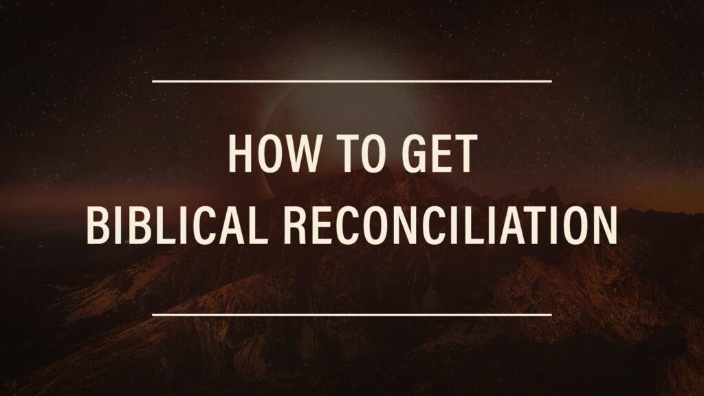 How to Get Biblical Reconciliation
