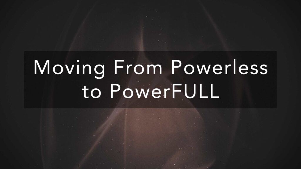 Moving from Powerless to PowerFULL