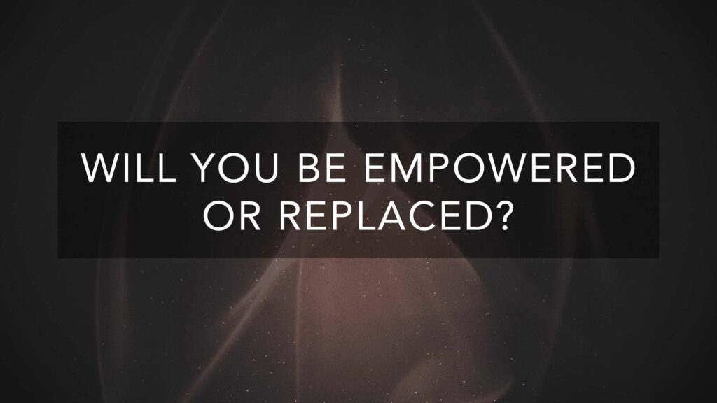 Will You Be Empowered or Replaced?