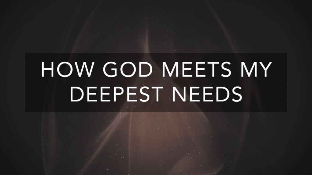 How God Meets My Deepest Needs