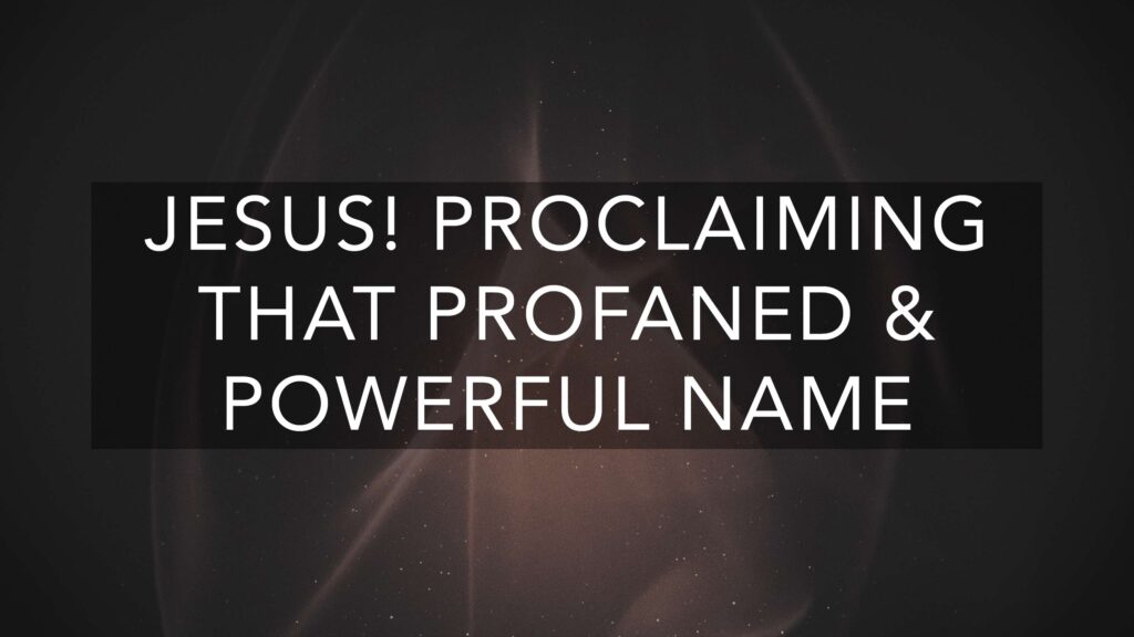 Jesus! Proclaiming that Profaned and Powerful Name