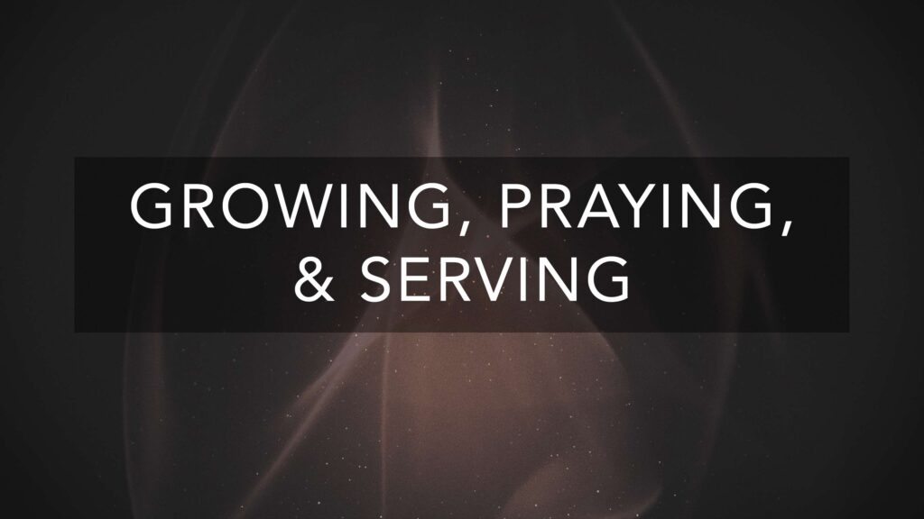 Growing, Praying, & Serving