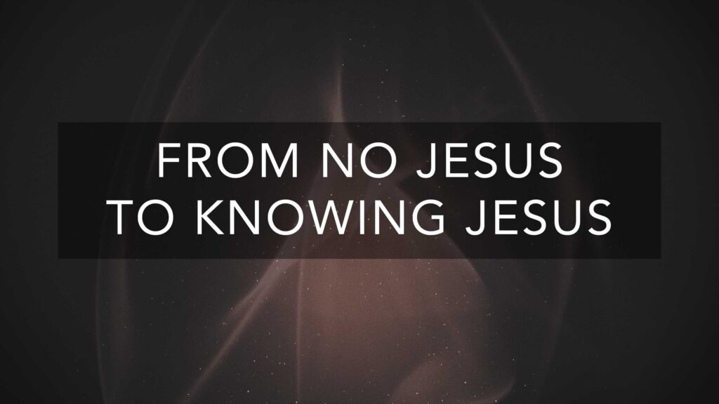 From No Jesus to Knowing Jesus