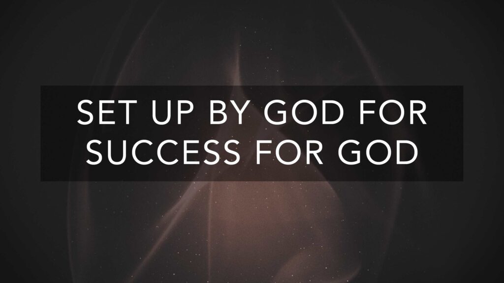 Set up BY God for Success FOR God
