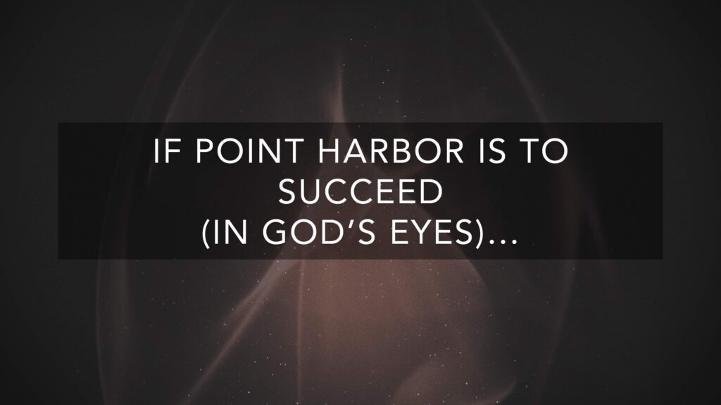 If Point Harbor is to Succeed (In God’s Eyes)…