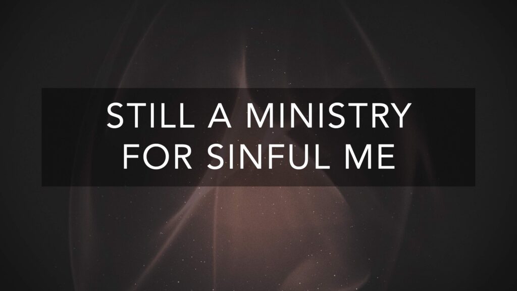 Still a Ministry for Sinful Me