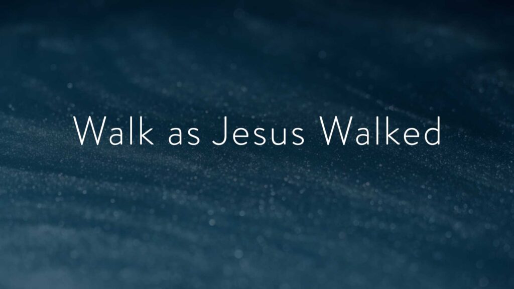 Walk as Jesus Walked