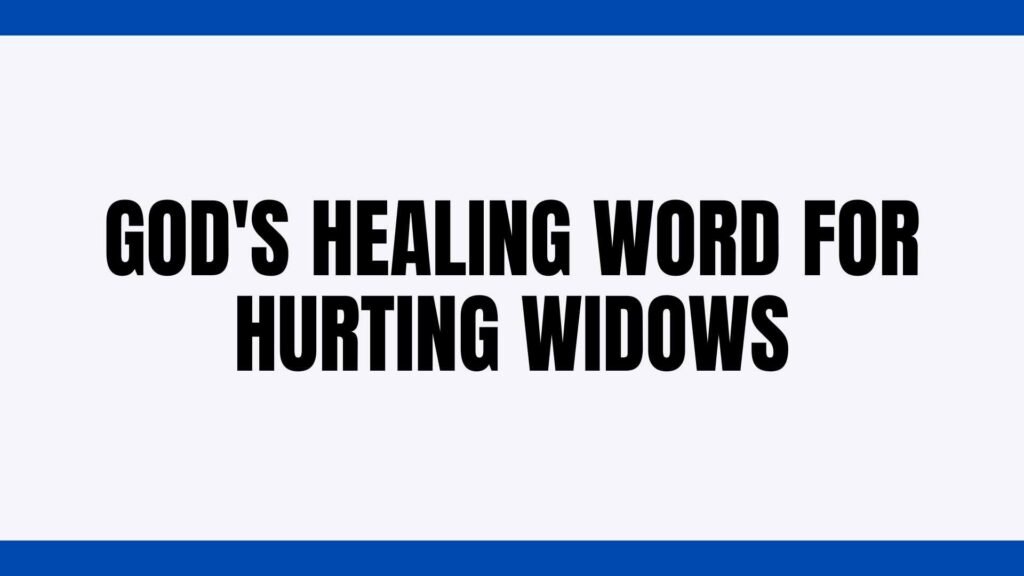 God’s Healing Word for Hurting Widows