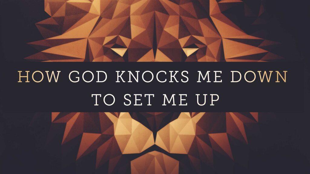 How God Knocks Me Down to Set Me Up