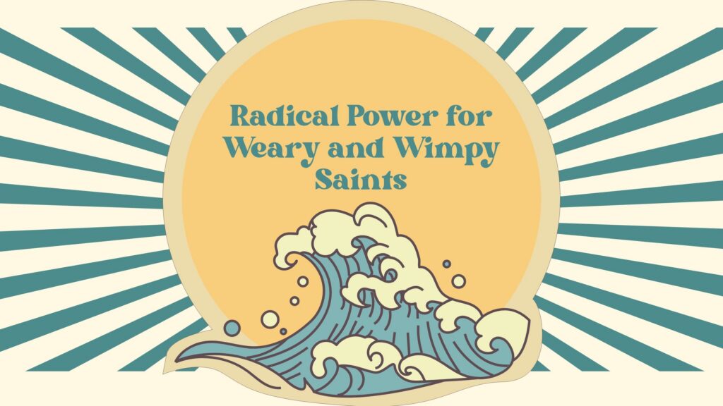 Radical Power for Weary and Wimpy Saints